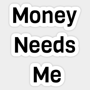 Money Needs Me Sticker